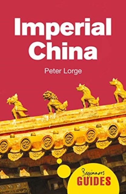Imperial China: A Beginner&#39;s Guide - Dr. Peter Lorge