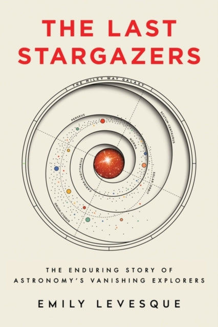The Last Stargazers: The Enduring Story of Astronomy&#39;s Vanishing Explorers - Emily Levesque