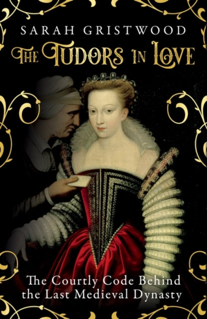 The Tudors in Love: The Courtly Code Behind the Last Medieval Dynasty - Sarah Gristwood