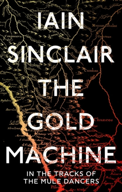 The Gold Machine: In the Tracks of the Mule Dancers - Iain Sinclair