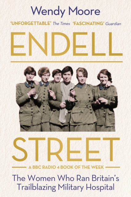 Endell Street : The Women Who Ran Britain’s Trailblazing Military Hospital-9781786495853