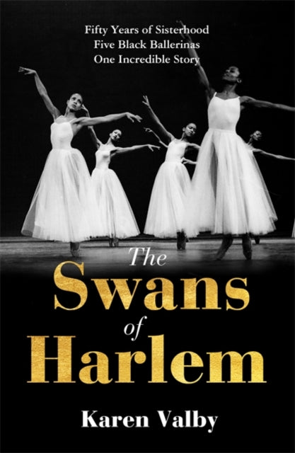 The Swans of Harlem : Fifty years of sisterhood, five black ballerinas, one incredible story-9781786582492