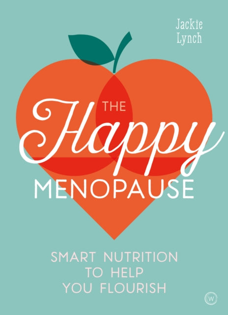 The Happy Menopause: Smart Nutrition to Help You Flourish - Jackie Lynch
