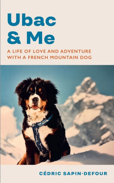 Ubac and Me : A Life of Love and Adventure With a French Mountain Dog-9781787304833