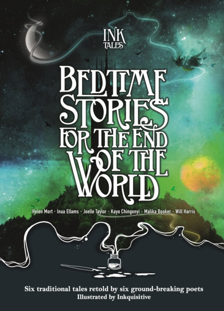Ink Tales: Bedtime Stories for the End of the World: Six traditional tales retold by six ground-breaking poets - Helen Mort,Inua Ellams,Joelle Taylor,Kayo Chingonyi,Malika Booker,Will Harris