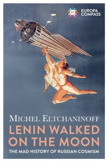 Lenin Walked on the Moon : The Mad History of Russian Cosmism-9781787704756