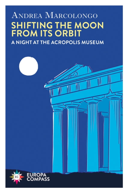 Shifting the Moon from its Orbit : A Night at the Acropolis Museum-9781787705180