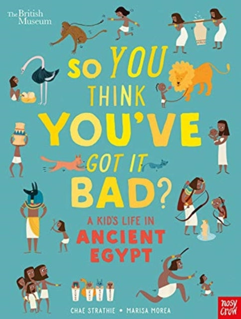 British Museum: So You Think You&#39;ve Got It Bad? A Kid&#39;s Life in Ancient Egypt - Chae Strathie