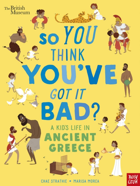 British Museum: So You Think You&#39;ve Got It Bad? A Kid&#39;s Life in Ancient Greece - Chae Strathie
