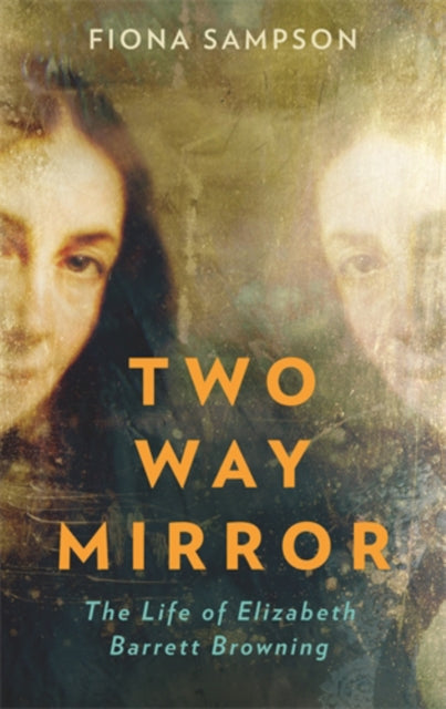 Two-Way Mirror : The Life of Elizabeth Barrett Browning by Fiona Sampson