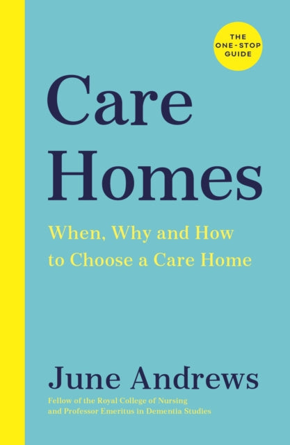 Care Homes : The One-Stop Guide: When, Why and How to Choose a Care Home-9781788163644