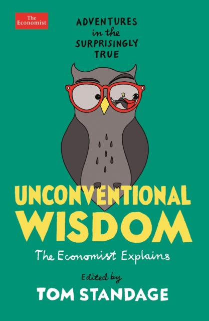 Unconventional Wisdom: Adventures in the Surprisingly True - Tom Standage