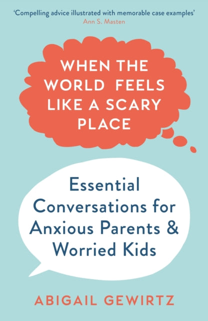 When the World Feels Like a Scary Place: Essential Conversations for Anxious Parents and Worried Kids - Dr Abigail Gewirtz