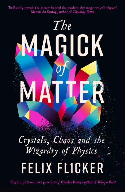 The Magick of Matter : Crystals, Chaos and the Wizardry of Physics-9781788167499