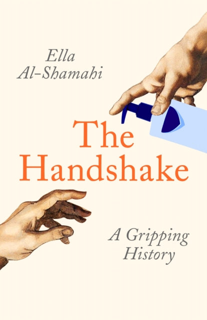 The Handshake: A Gripping History - Ella Al-Shamahi