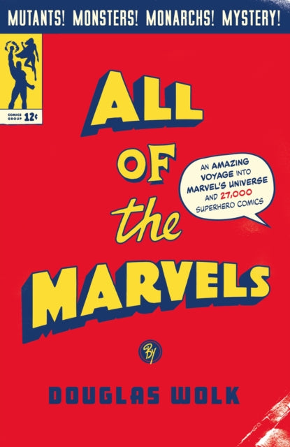 All of the Marvels : An Amazing Voyage into Marvel's Universe and 27,000 Superhero Comics by Douglas Wolk