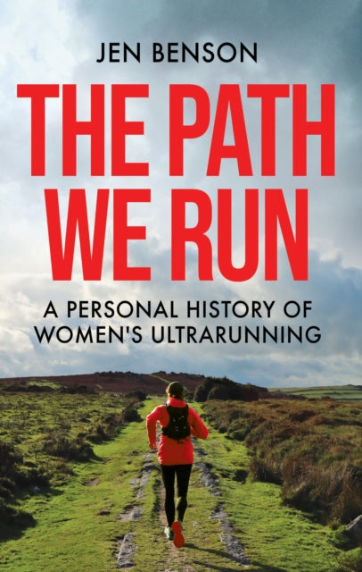 The Path We Run : A personal history of women's ultrarunning-9781788404372