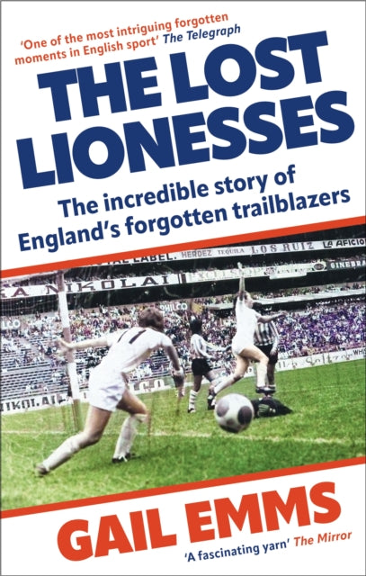 The Lost Lionesses : The incredible story of England’s forgotten trailblazers-9781788404976