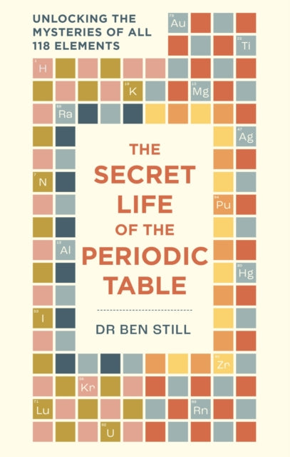 The Secret Life of the Periodic Table : Unlocking the mysteries of all 118 elements-9781788405843