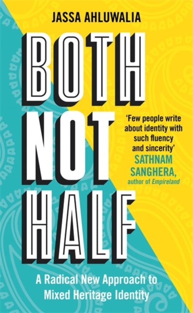 Both Not Half : 'Few people write about identity with such fluency and sincerity' SATHNAM SANGHERA-9781788708326