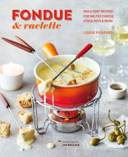 Fondue & Raclette : Indulgent Recipes for Melted Cheese, Stock Pots & More-9781788794725