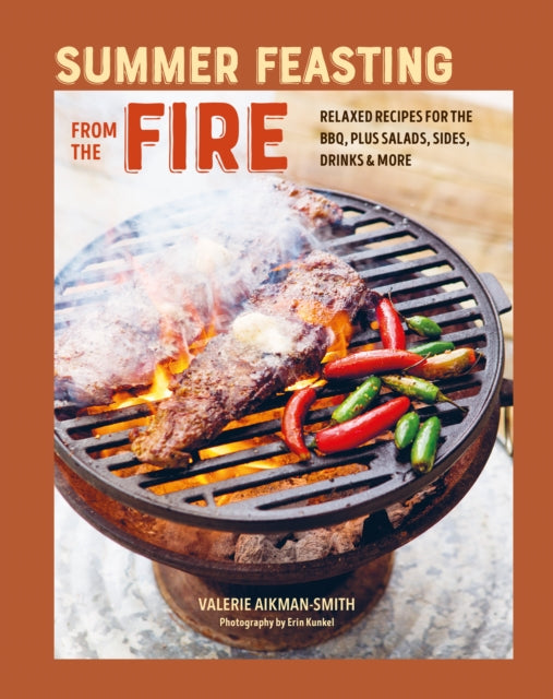 Summer Feasting from the Fire : Relaxed Recipes for the Bbq, Plus Salads, Sides, Drinks & More-9781788795869