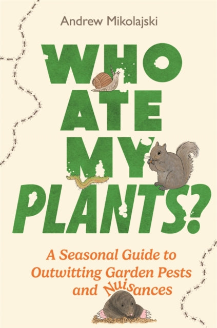 Who Ate My Plants? : A Seasonal Guide to Outwitting Garden Pests and Nuisances-9781789296600
