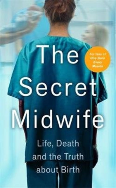 The Secret Midwife: Life, Death and the Truth about Birth - The Secret Midwife
