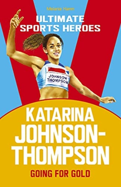 Katarina Johnson-Thompson (Ultimate Sports Heroes): Going for Gold - Melanie Hamm