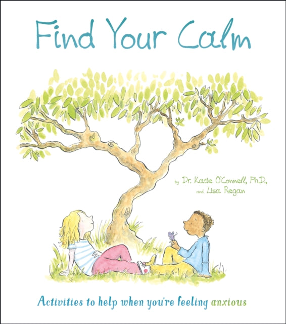Find Your Calm: Activities to help when you&#39;re feeling anxious - Dr. Katie O&#39;Connell, Phd LP,Lisa Regan