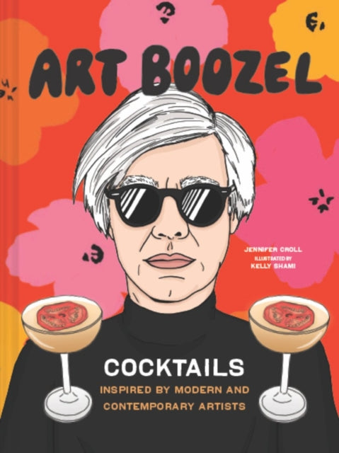 Art Boozel: Cocktails Inspired by Modern and Contemporary Artists - Jennifer Croll