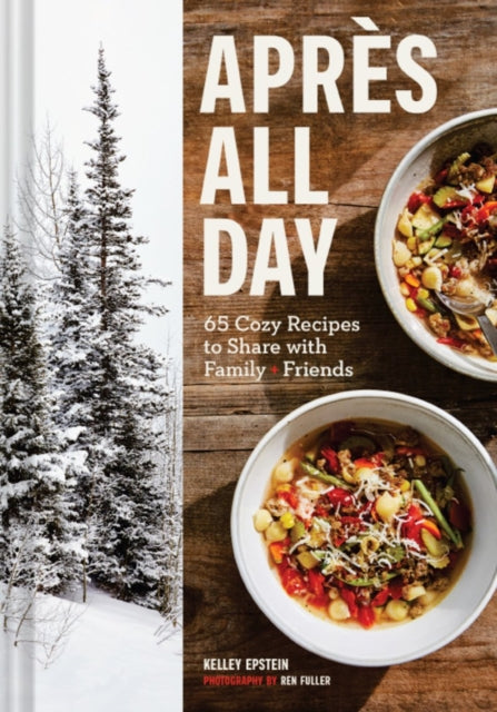 Apres All Day: 65+ Cozy Recipes to Share with Family and Friends - Kelley Epstein