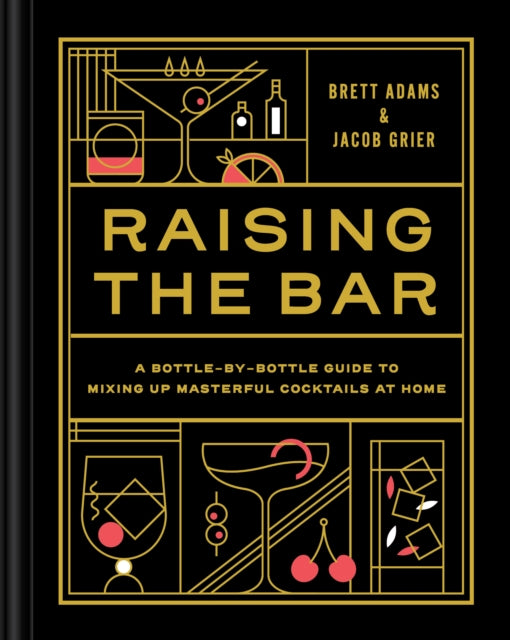 Raising the Bar : A Bottle-by-Bottle Guide to Mixing Up Masterful Cocktails at Home-9781797210322