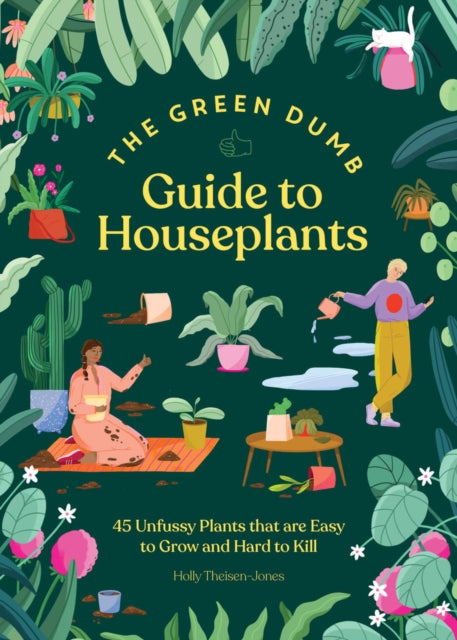 Green Dumb Guide to Houseplants : 45 Unfussy Plants That Are Easy to Grow and Hard to Kill-9781797216645