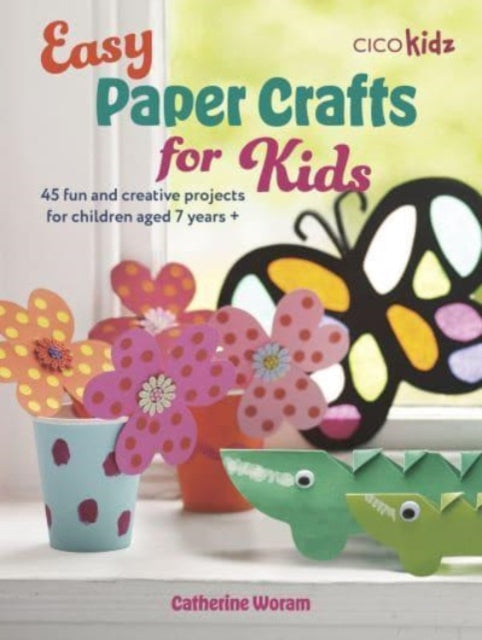 Easy Paper Crafts for Kids : 45 Fun and Creative Projects for Children Aged 5 Years +-9781800653313