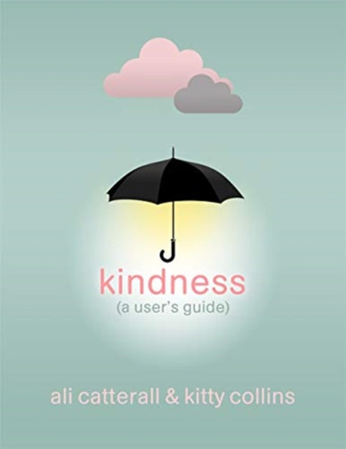 Kindness (A User&#39;s Guide): The perfect gift for yourself or a friend - because Kindness is Power - Ali Catterall,Kitty Collins