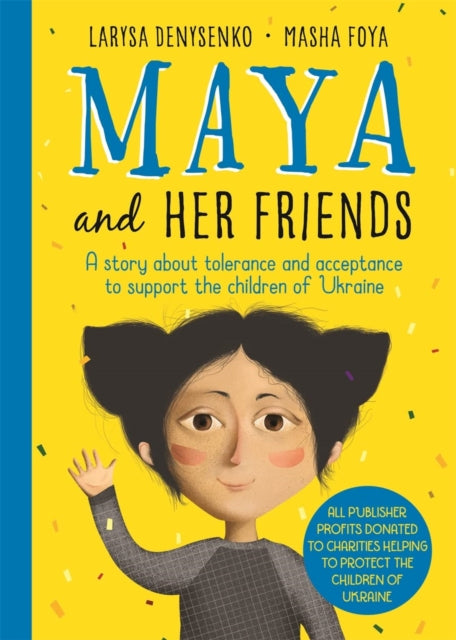 Maya And Her Friends - A story about tolerance and acceptance from Ukrainian author Larysa Denysenko : All proceeds will go to charities helping to protect the children of Ukraine-9781800784147