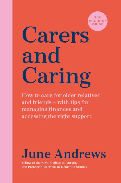 Carers and Caring: The One-Stop Guide : How to care for older relatives and friends - with tips for managing finances and accessing the right support-9781800810006