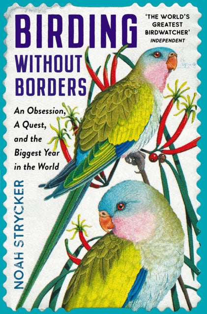 Birding Without Borders: An Obsession, A Quest, and the Biggest Year in the World - Noah Strycker