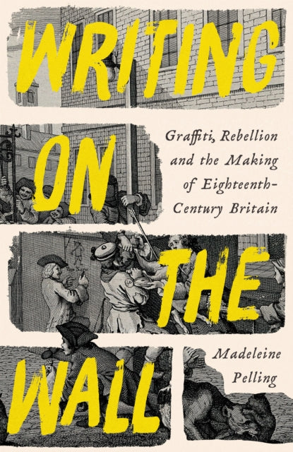 Writing on the Wall : Graffiti, Rebellion and the Making of Eighteenth-Century Britain-9781800811997