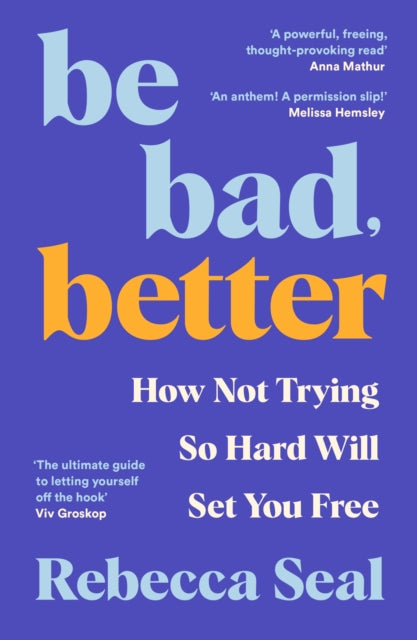 Be Bad, Better : How Not Trying So Hard Will Set You Free-9781800816886