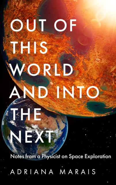 Out of this World and into the Next : Notes from a Physicist on Space Exploration-9781800819801
