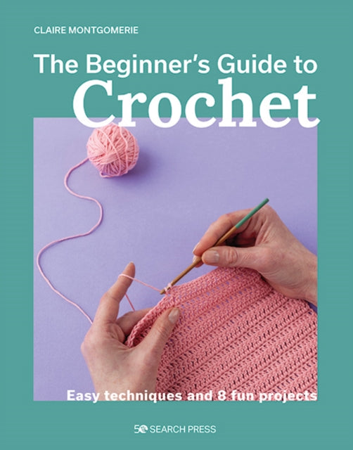 Beginner's Guide to Crochet, The : Easy techniques and 8 fun projects-9781800921313