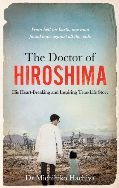 The Doctor of Hiroshima : His heart-breaking and inspiring true life story-9781800961517