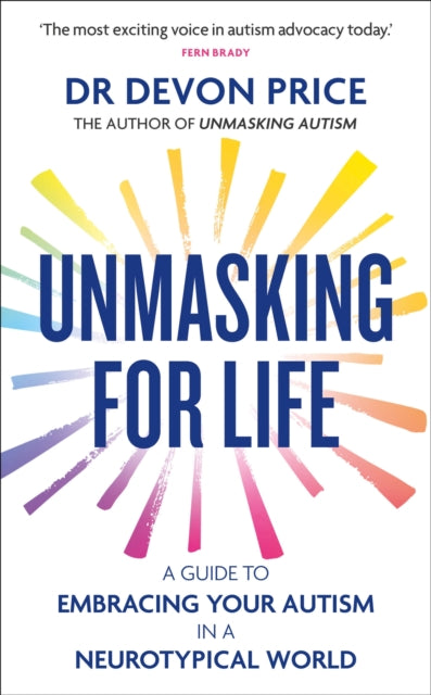 Unmasking for Life : A Guide to Embracing your Autism in a Neurotypical World-9781800962910