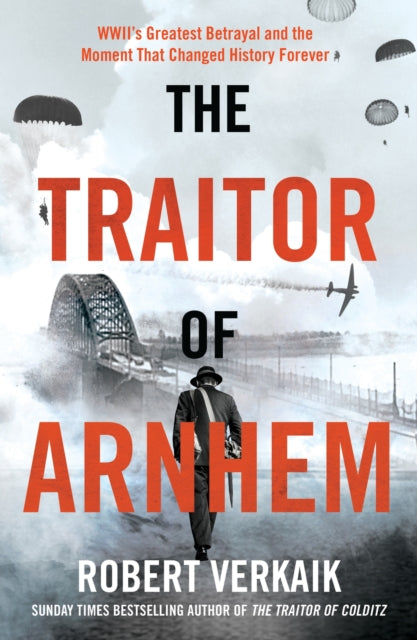 The Traitor of Arnhem : WWII’s Greatest Betrayal and the Moment That Changed History Forever-9781802797442