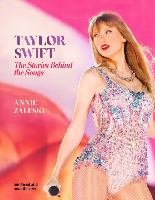Taylor Swift - The Stories Behind the Songs : Every single track, explored and explained-9781802798579