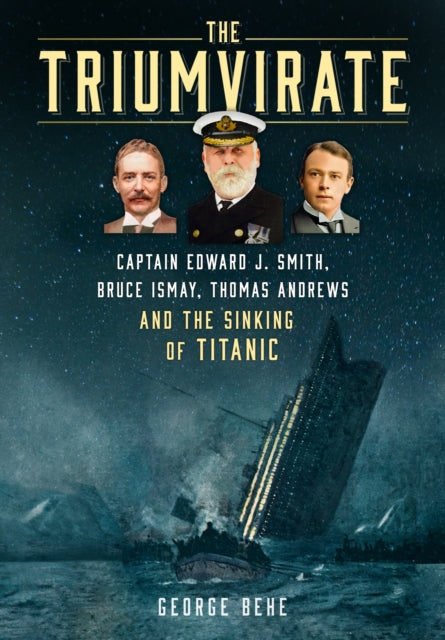 The Triumvirate : Captain Edward J. Smith, Bruce Ismay, Thomas Andrews and the Sinking of Titanic-9781803993355