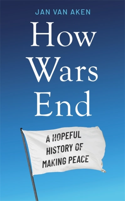 How Wars End : A Hopeful History of Making Peace-9781804189658