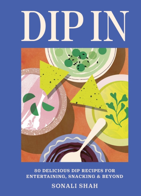 Dip In : 80 delicious dip recipes for entertaining, snacking & beyond-9781804192726